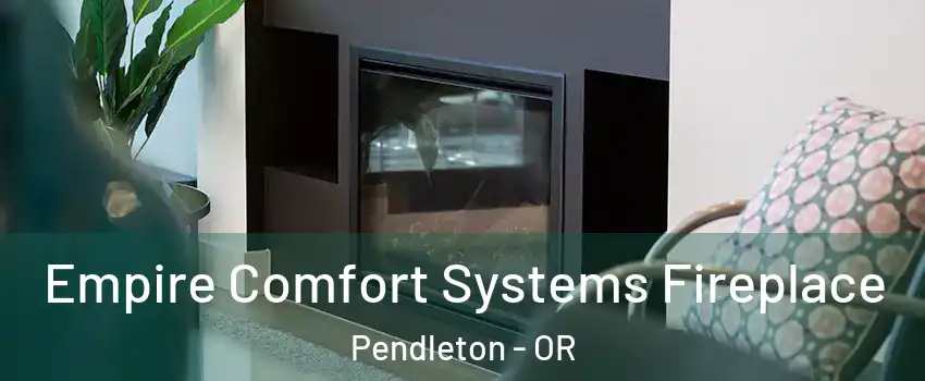  Empire Comfort Systems Fireplace Pendleton - OR