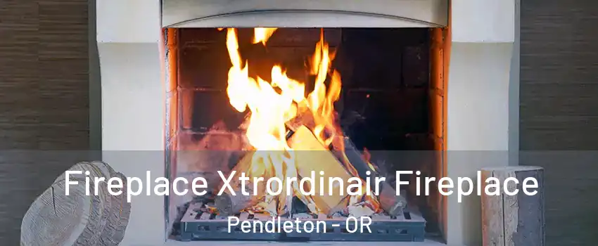  Fireplace Xtrordinair Fireplace Pendleton - OR